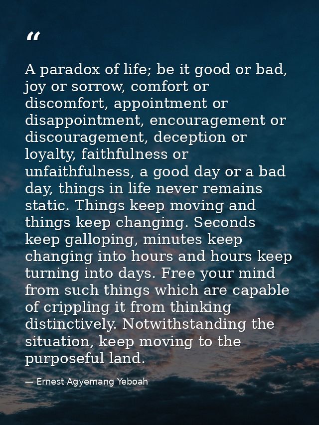 A paradox of life; be it good or bad, joy or sorrow, comfort or discomfort, appointment or disappointment, encouragement — Ernest Agyemang Yeboah