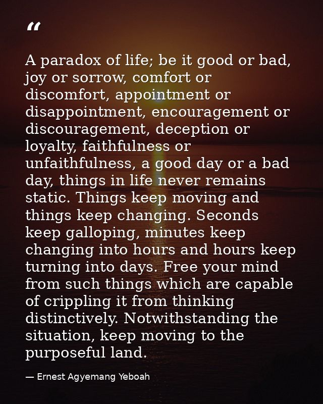 A paradox of life; be it good or bad, joy or sorrow, comfort or discomfort, appointment or disappointment, encouragement — Ernest Agyemang Yeboah