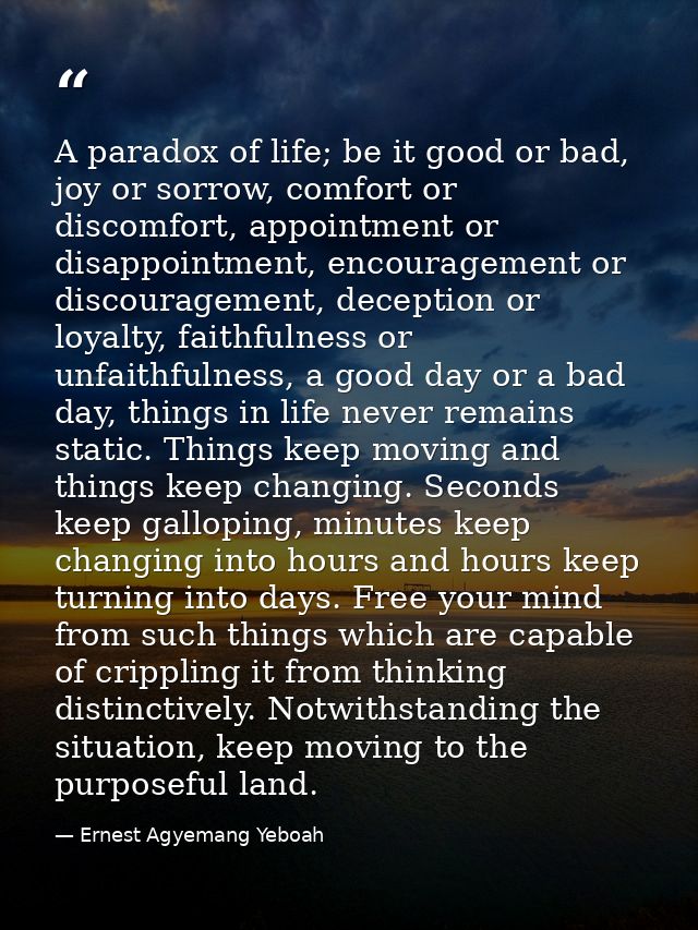 A paradox of life; be it good or bad, joy or sorrow, comfort or discomfort, appointment or disappointment, encouragement — Ernest Agyemang Yeboah