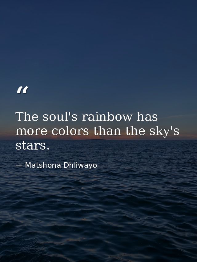 The soul's rainbow has more colors than the sky's stars. — Matshona Dhliwayo