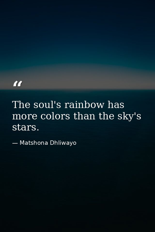 The soul's rainbow has more colors than the sky's stars. — Matshona Dhliwayo