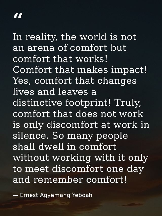In reality, the world is not an arena of comfort but comfort that works! Comfort that makes impact! Yes, comfort that ch — Ernest Agyemang Yeboah