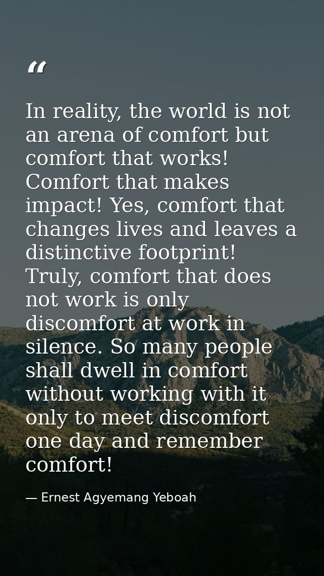 In reality, the world is not an arena of comfort but comfort that works! Comfort that makes impact! Yes, comfort that ch — Ernest Agyemang Yeboah