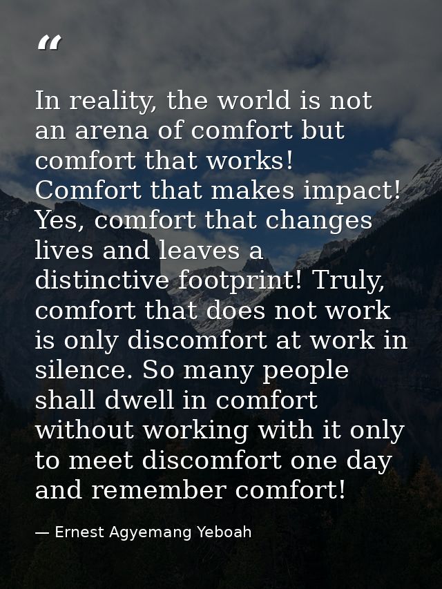 In reality, the world is not an arena of comfort but comfort that works! Comfort that makes impact! Yes, comfort that ch — Ernest Agyemang Yeboah