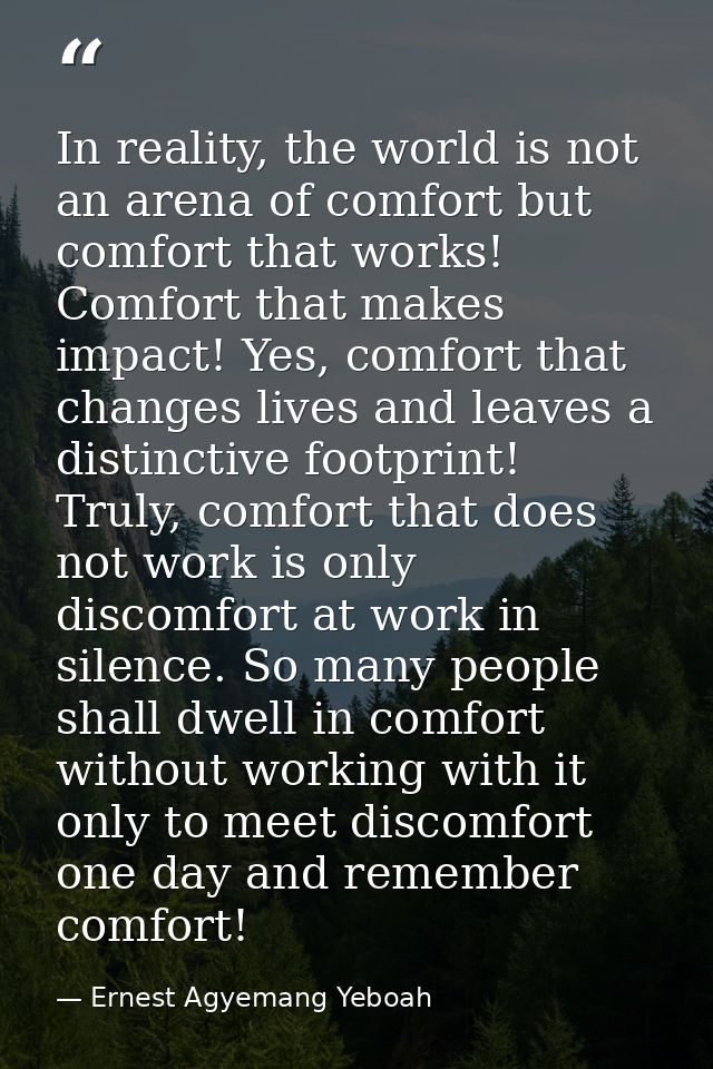 In reality, the world is not an arena of comfort but comfort that works! Comfort that makes impact! Yes, comfort that ch — Ernest Agyemang Yeboah