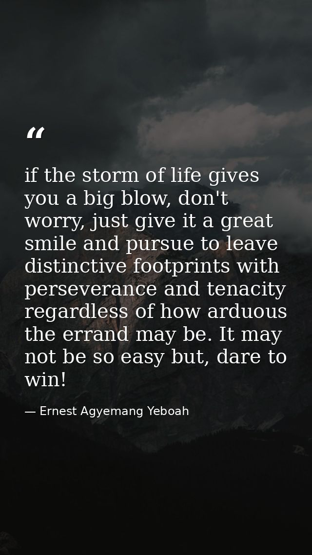 if the storm of life gives you a big blow, don't worry, just give it a great smile and pursue to leave distinctive footp — Ernest Agyemang Yeboah