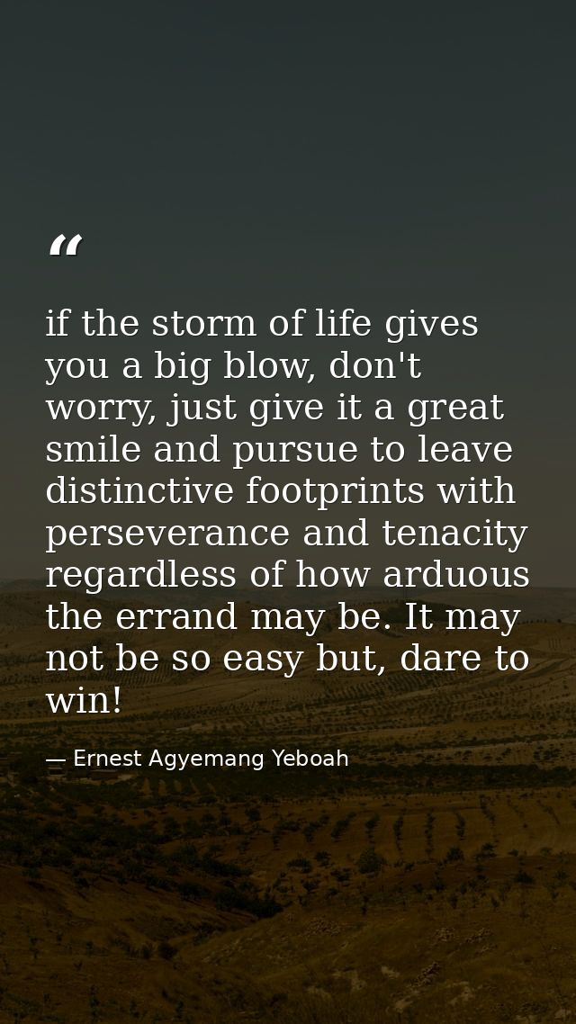 if the storm of life gives you a big blow, don't worry, just give it a great smile and pursue to leave distinctive footp — Ernest Agyemang Yeboah