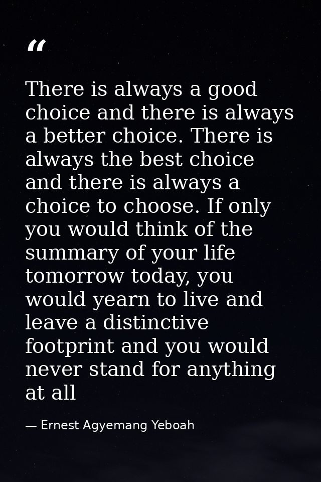 There is always a good choice and there is always a better choice. There is always the best choice and there is always a — Ernest Agyemang Yeboah