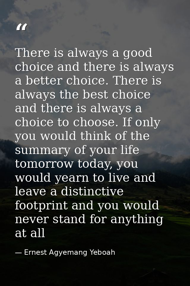 There is always a good choice and there is always a better choice. There is always the best choice and there is always a — Ernest Agyemang Yeboah