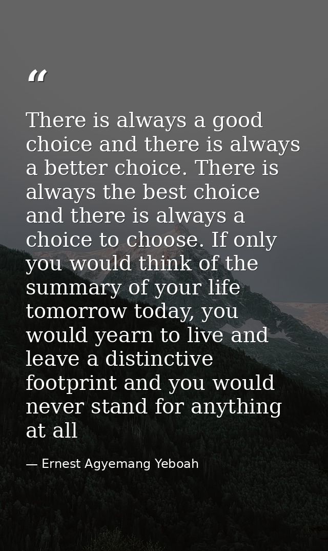 There is always a good choice and there is always a better choice. There is always the best choice and there is always a — Ernest Agyemang Yeboah