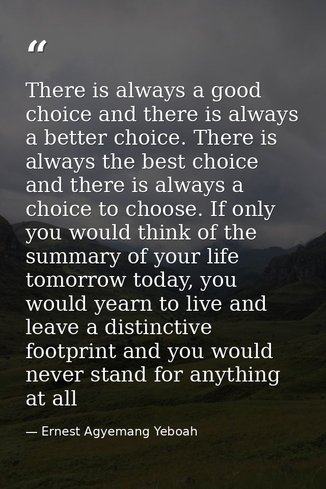 There is always a good choice and there is always a better choice. There is always the best choice and there is always a — Ernest Agyemang Yeboah