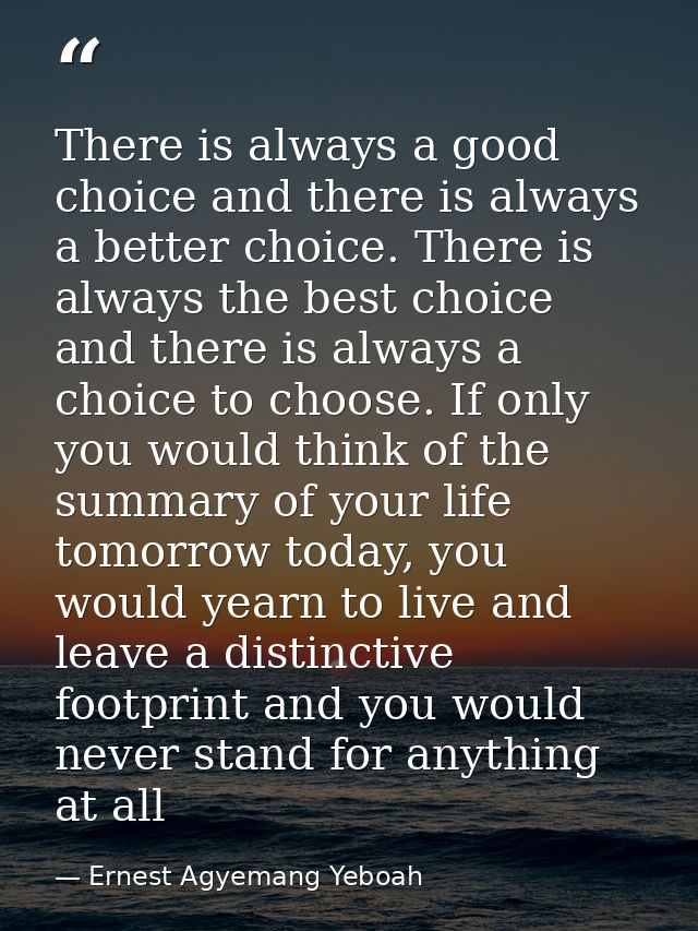 There is always a good choice and there is always a better choice. There is always the best choice and there is always a — Ernest Agyemang Yeboah