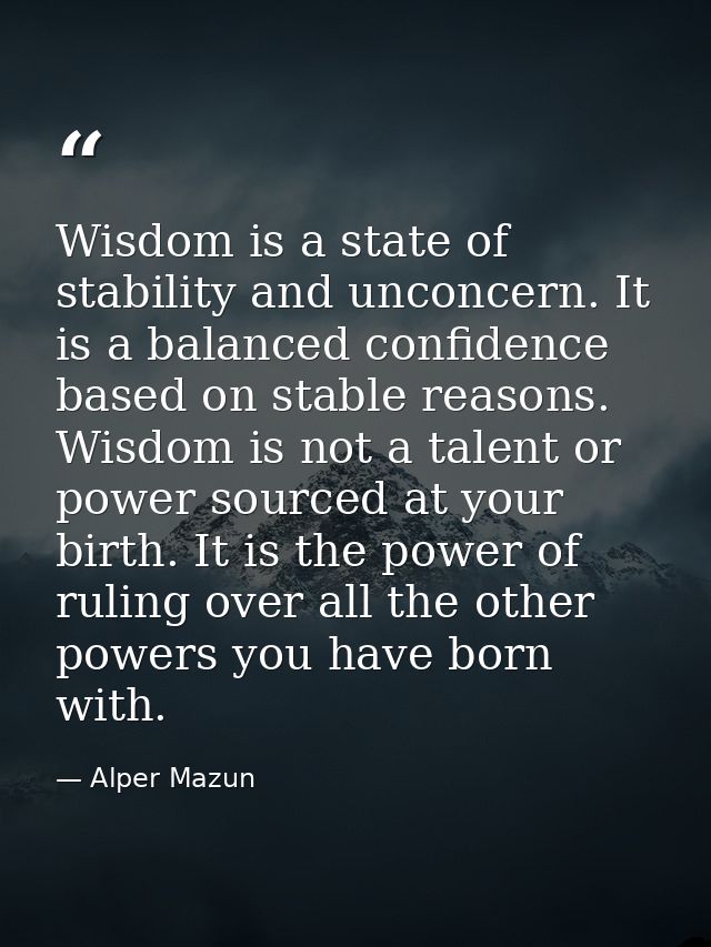 Wisdom is a state of stability and unconcern. It is a balanced confidence based on stable reasons. Wisdom is not a talen — Alper Mazun