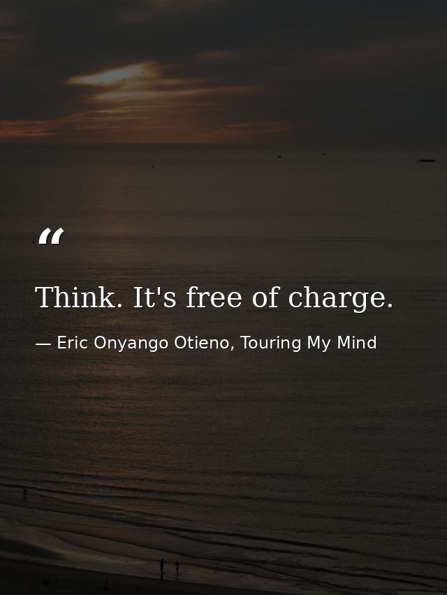 Think. It's free of charge. — Eric Onyango Otieno, Touring My Mind
