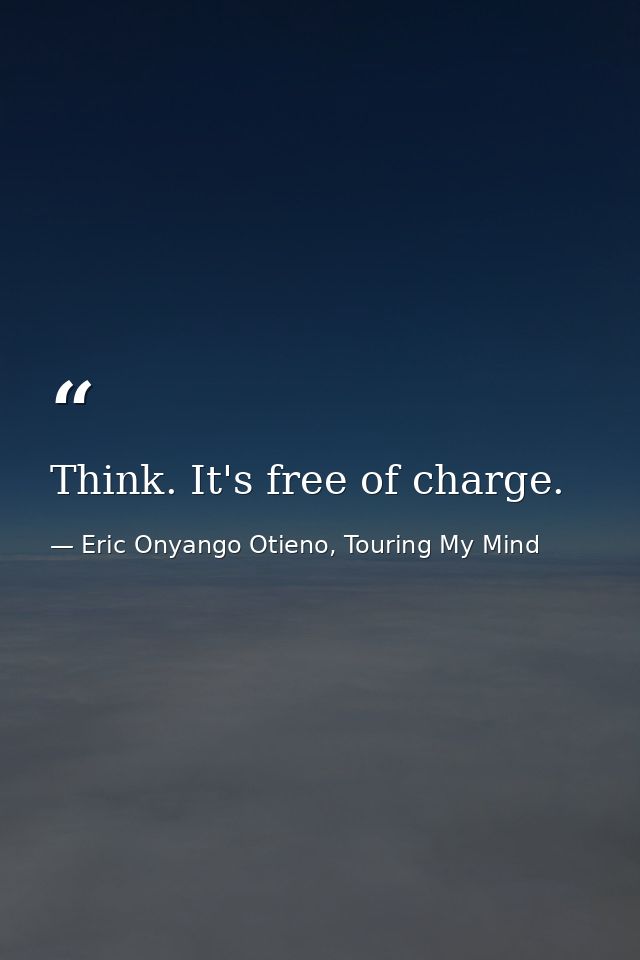 Think. It's free of charge. — Eric Onyango Otieno, Touring My Mind