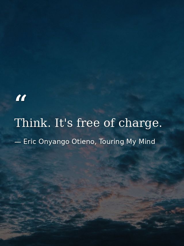 Think. It's free of charge. — Eric Onyango Otieno, Touring My Mind