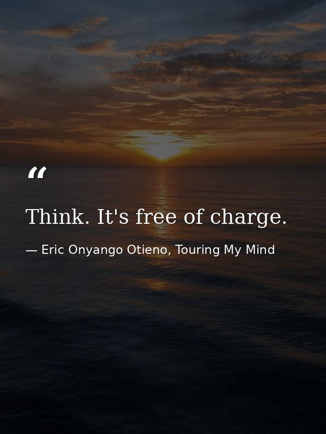 Think. It's free of charge. — Eric Onyango Otieno, Touring My Mind