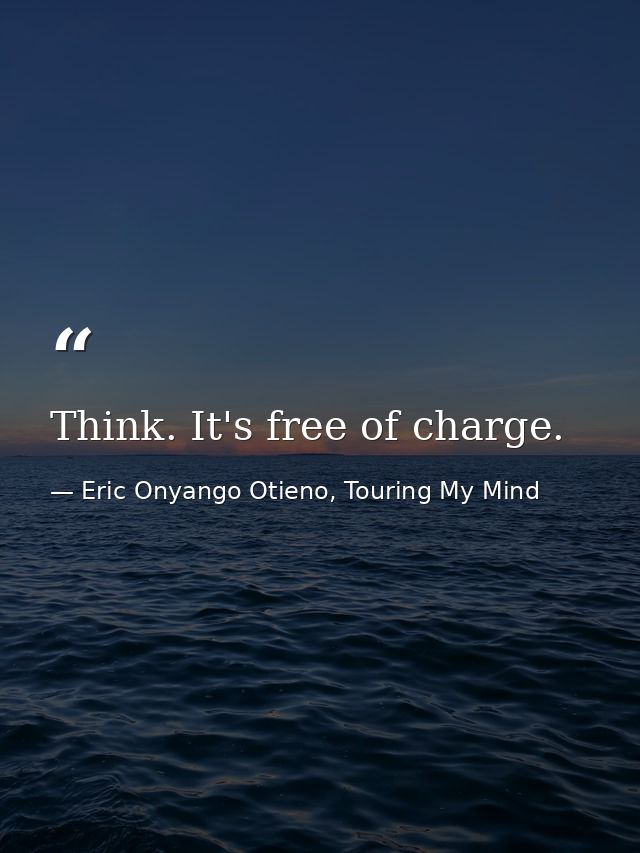 Think. It's free of charge. — Eric Onyango Otieno, Touring My Mind