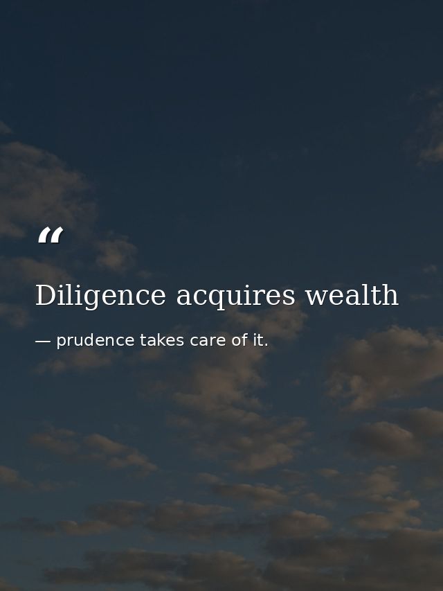 Diligence acquires wealth — prudence takes care of it.