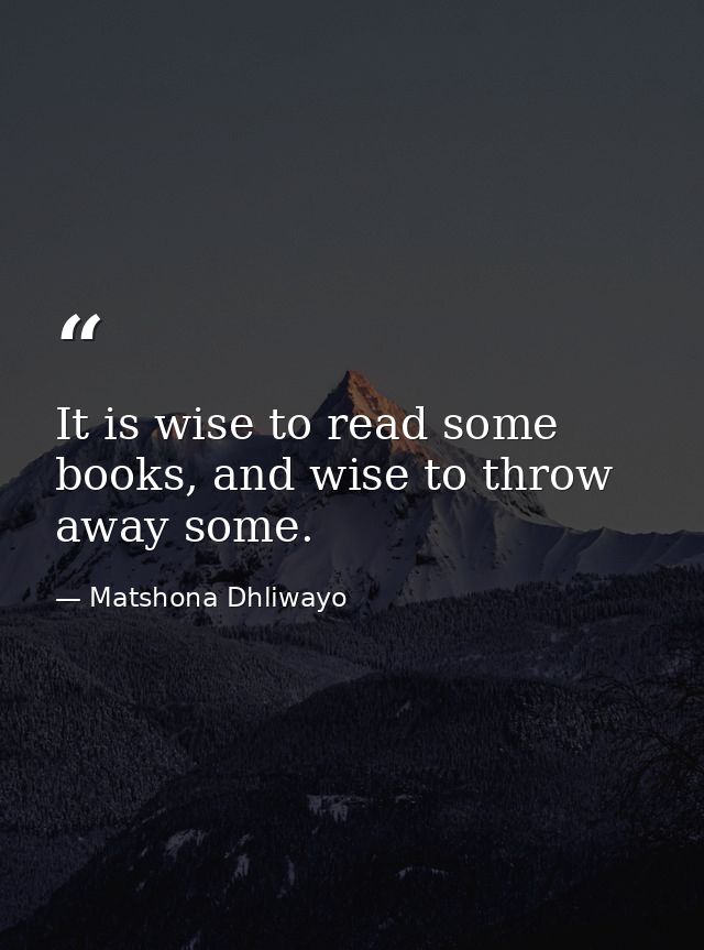 It is wise to read some books, and wise to throw away some. — Matshona Dhliwayo