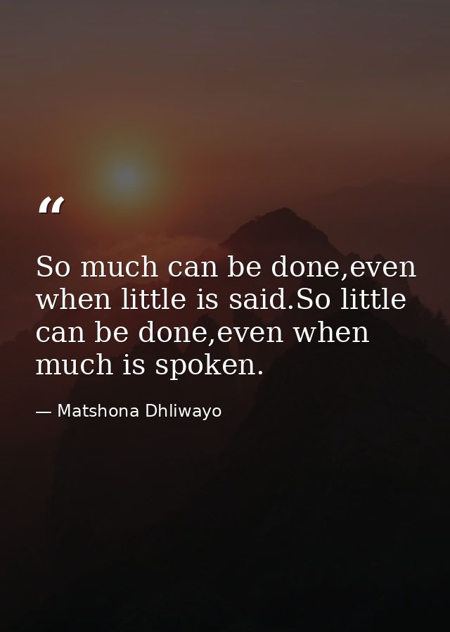 So much can be done,even when little is said.So little can be done,even when much is spoken. — Matshona Dhliwayo