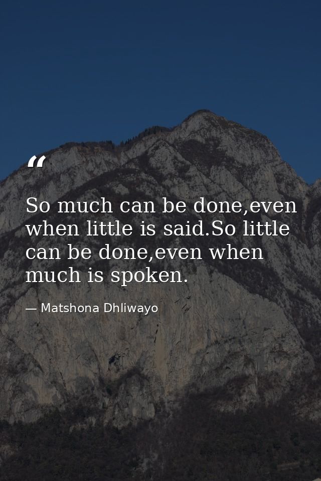 So much can be done,even when little is said.So little can be done,even when much is spoken. — Matshona Dhliwayo