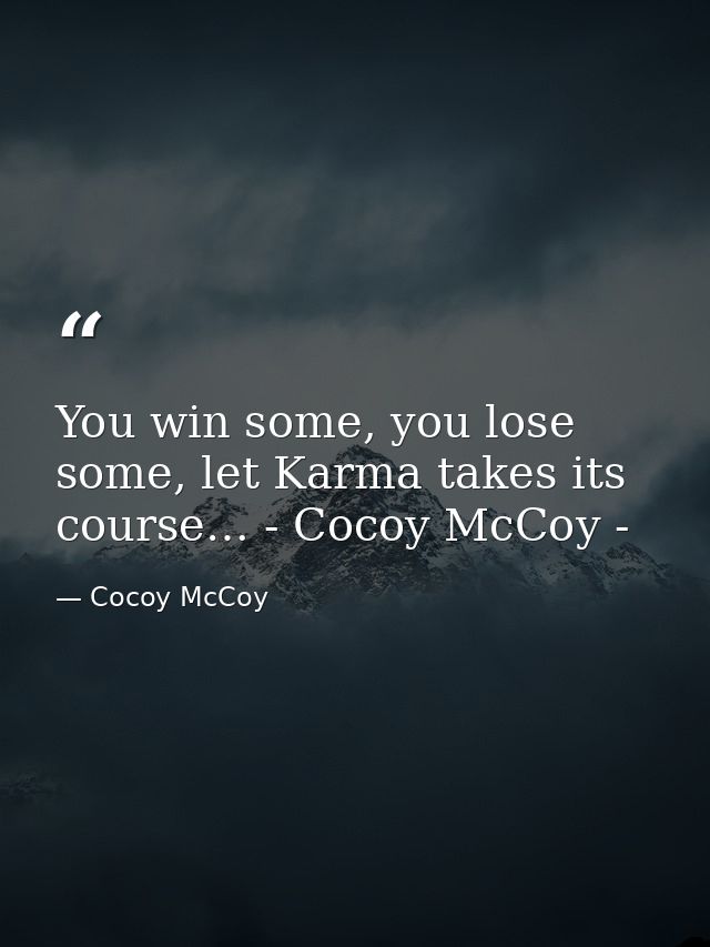 You win some, you lose some, let Karma takes its course… - Cocoy McCoy - — Cocoy McCoy