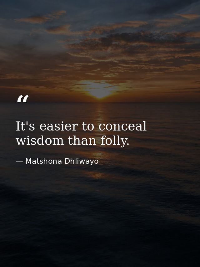 It's easier to conceal wisdom than folly. — Matshona Dhliwayo