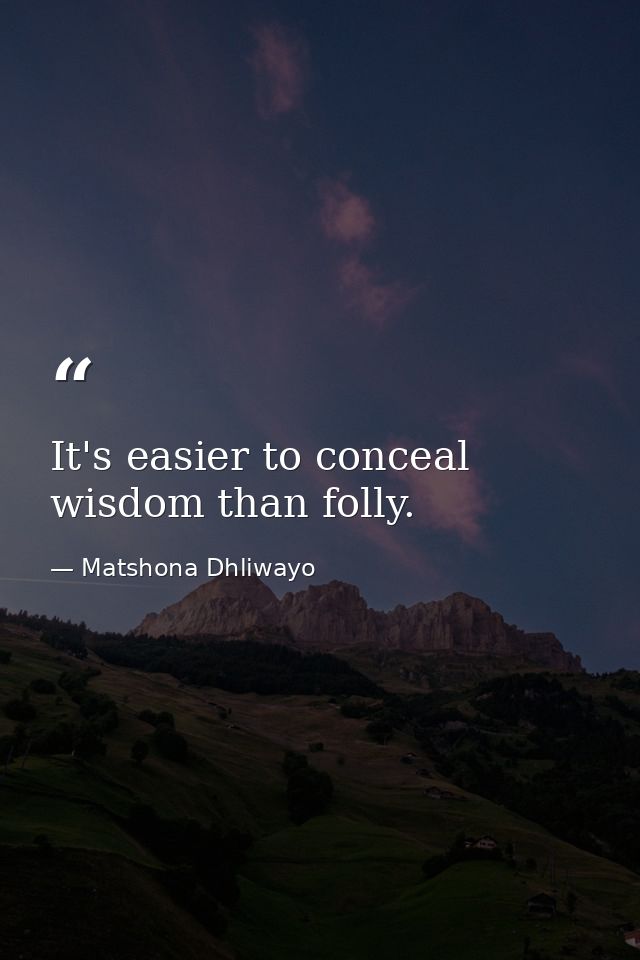 It's easier to conceal wisdom than folly. — Matshona Dhliwayo
