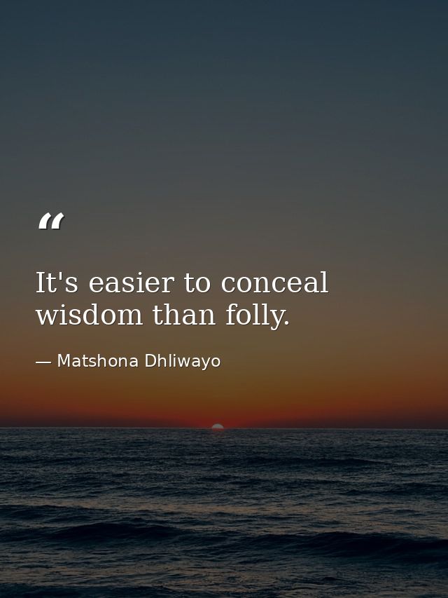 It's easier to conceal wisdom than folly. — Matshona Dhliwayo