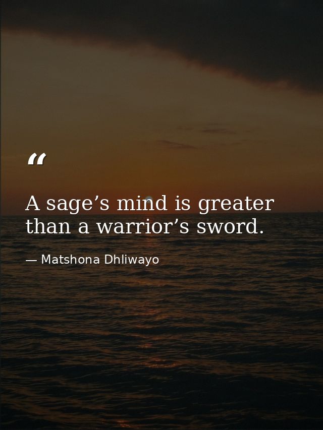 A sage’s mind is greater than a warrior’s sword. — Matshona Dhliwayo