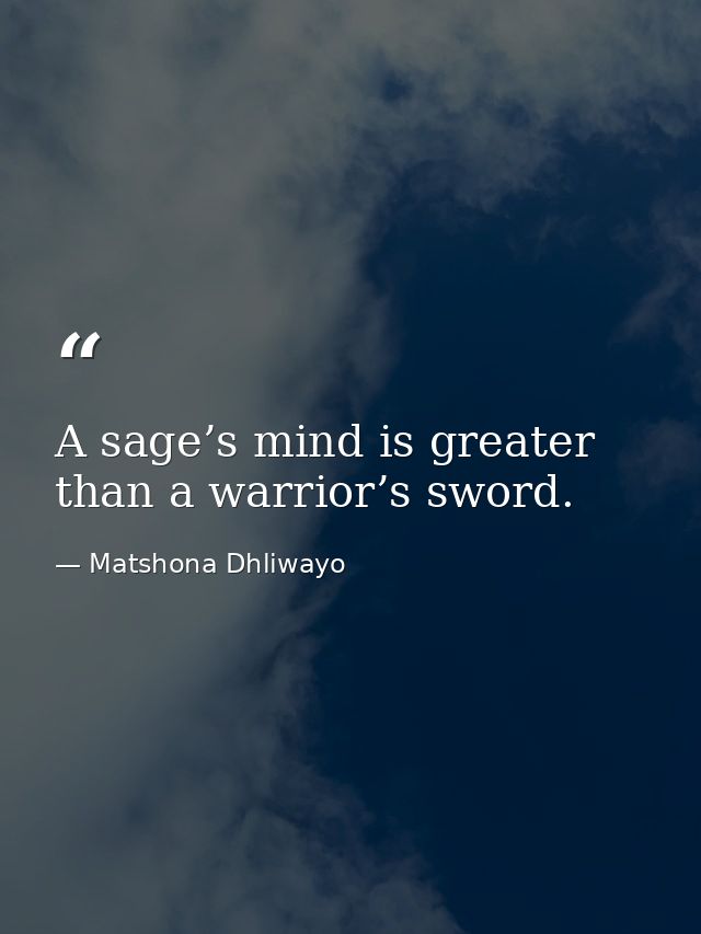 A sage’s mind is greater than a warrior’s sword. — Matshona Dhliwayo