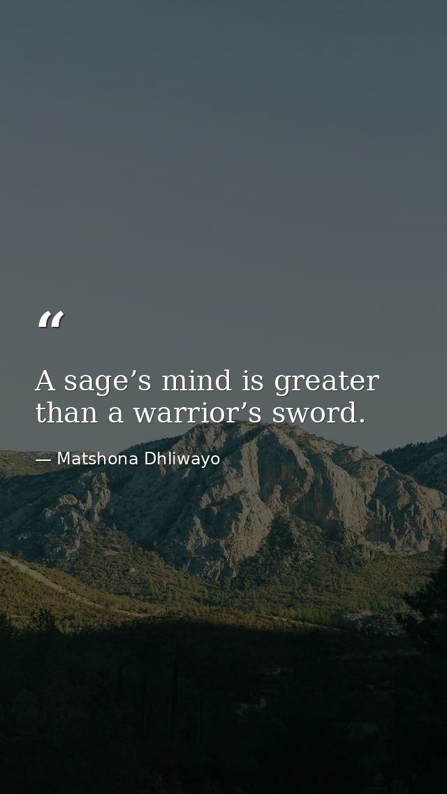 A sage’s mind is greater than a warrior’s sword. — Matshona Dhliwayo