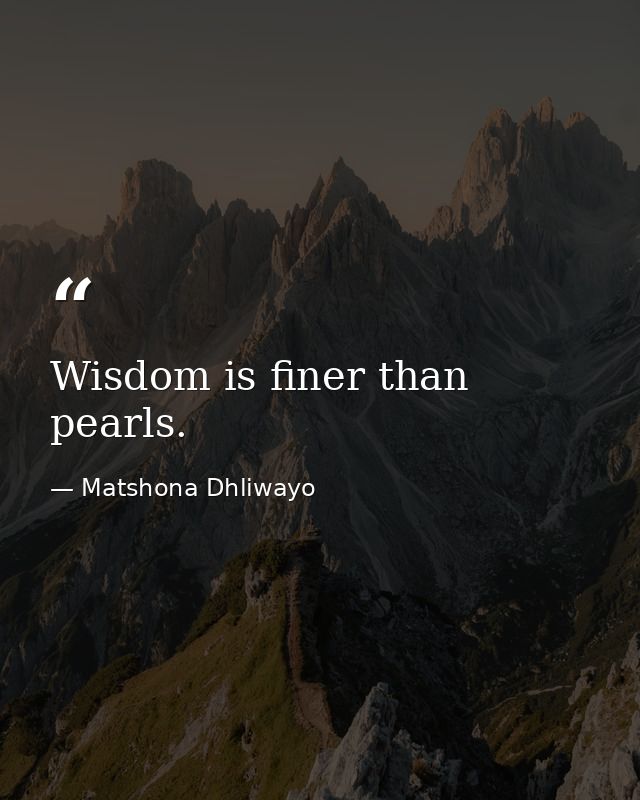 Wisdom is finer than pearls. — Matshona Dhliwayo