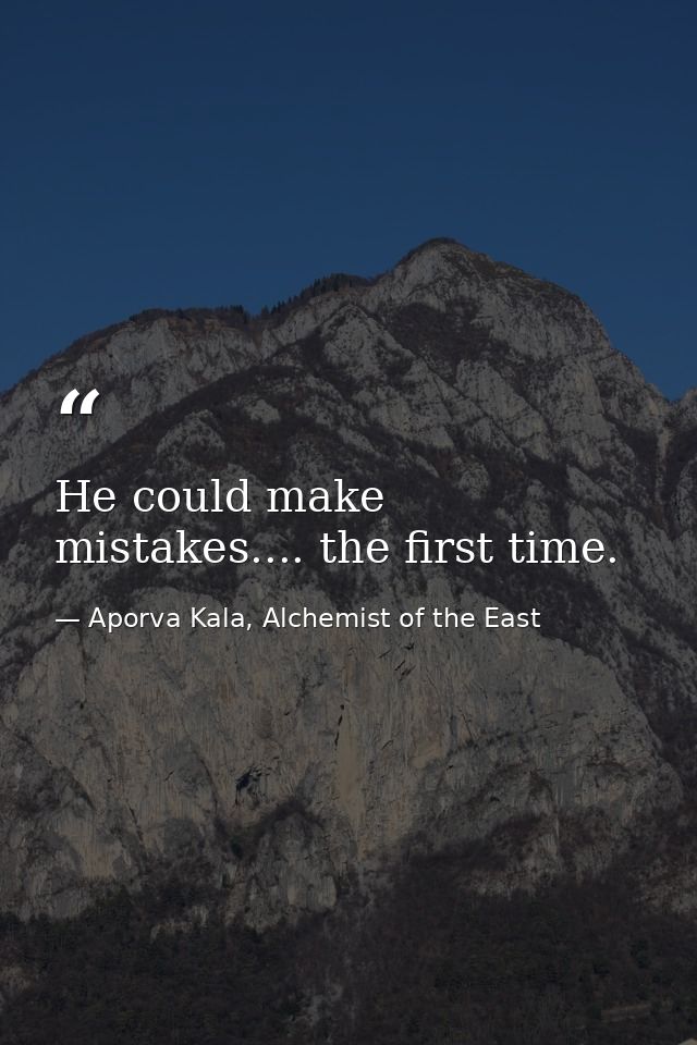 He could make mistakes.... the first time. — Aporva Kala, Alchemist of the East