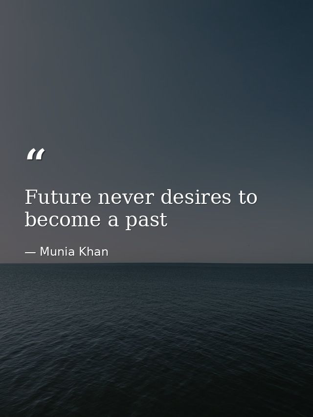 Future never desires to become a past — Munia Khan