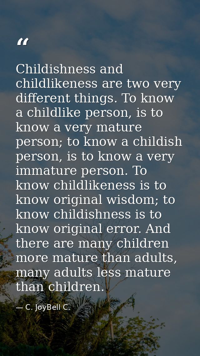 Childishness and childlikeness are two very different things. To know a childlike person, is to know a very mature perso — C. JoyBell C.
