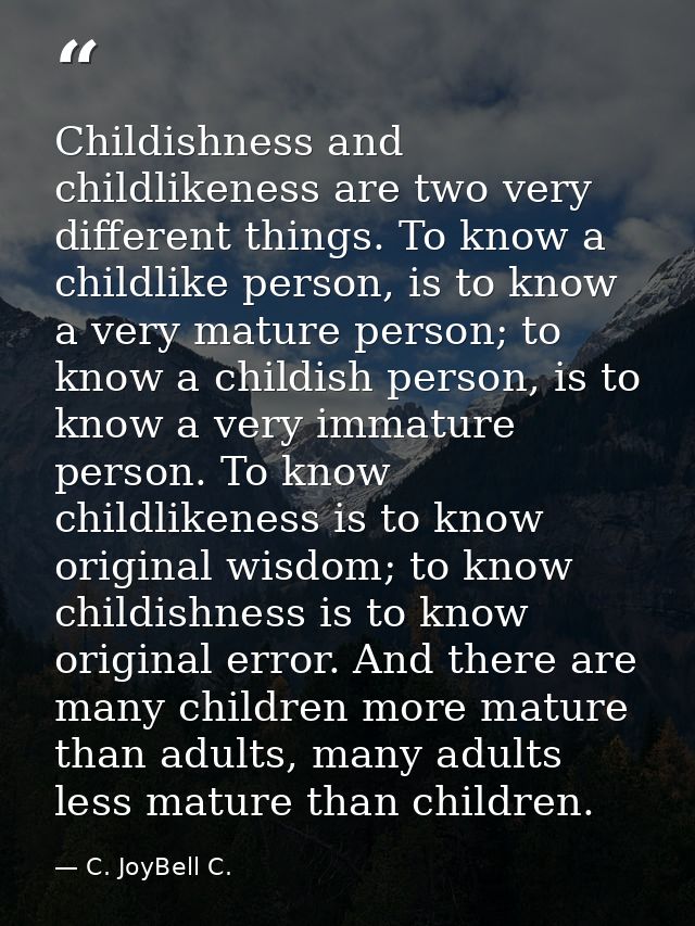 Childishness and childlikeness are two very different things. To know a childlike person, is to know a very mature perso — C. JoyBell C.