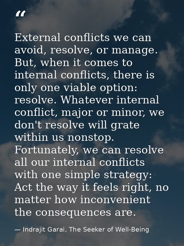 External conflicts we can avoid, resolve, or manage. But, when it comes to internal conflicts, there is only one viable  — Indrajit Garai, The Seeker of Well-Being