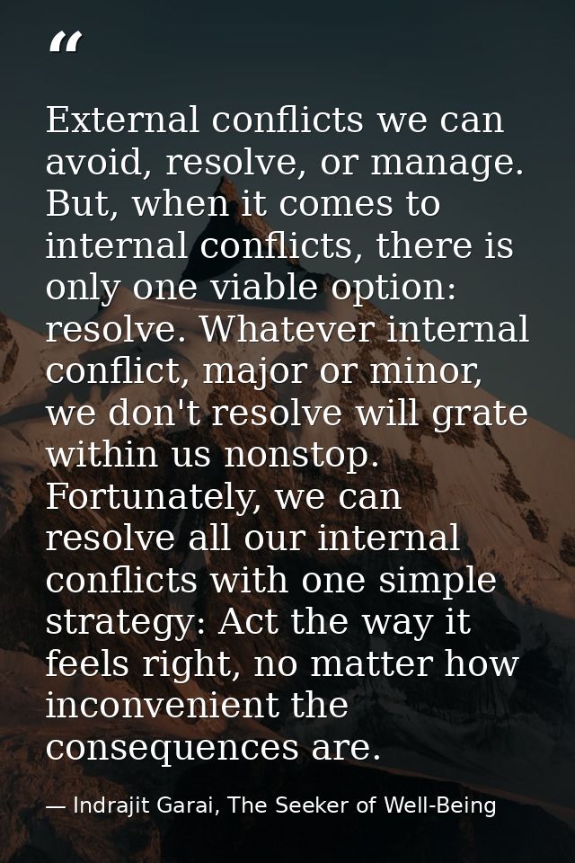 External conflicts we can avoid, resolve, or manage. But, when it comes to internal conflicts, there is only one viable  — Indrajit Garai, The Seeker of Well-Being
