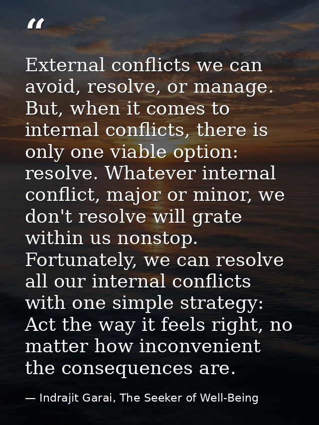 External conflicts we can avoid, resolve, or manage. But, when it comes to internal conflicts, there is only one viable  — Indrajit Garai, The Seeker of Well-Being