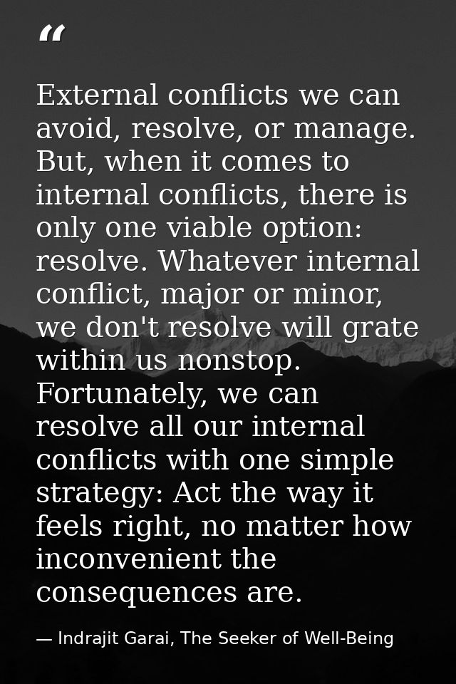 External conflicts we can avoid, resolve, or manage. But, when it comes to internal conflicts, there is only one viable  — Indrajit Garai, The Seeker of Well-Being