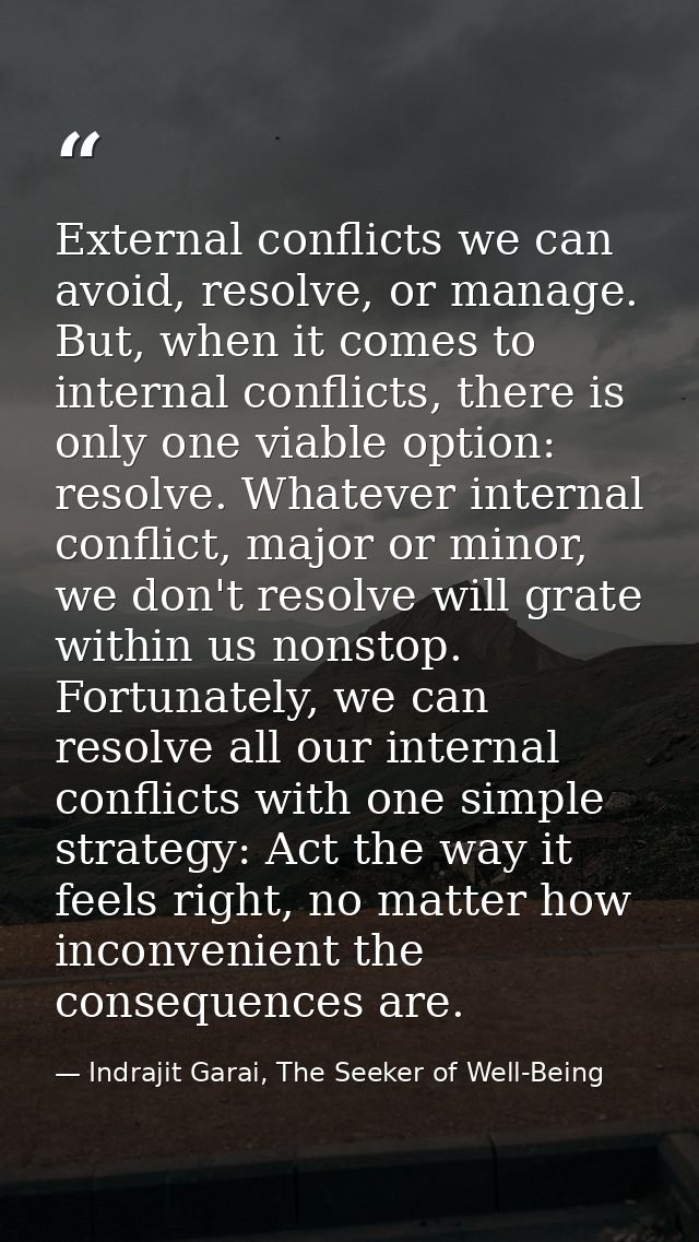 External conflicts we can avoid, resolve, or manage. But, when it comes to internal conflicts, there is only one viable  — Indrajit Garai, The Seeker of Well-Being
