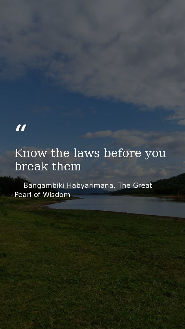 Know the laws before you break them — Bangambiki Habyarimana, The Great Pearl of Wisdom