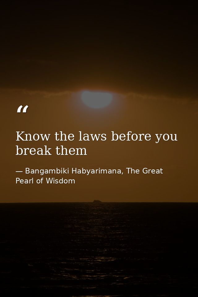 Know the laws before you break them — Bangambiki Habyarimana, The Great Pearl of Wisdom