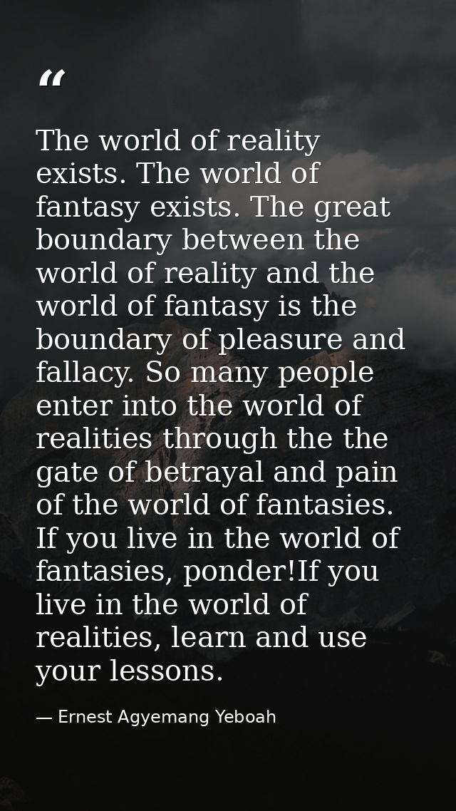 The world of reality exists. The world of fantasy exists. The great boundary between the world of reality and the world  — Ernest Agyemang Yeboah