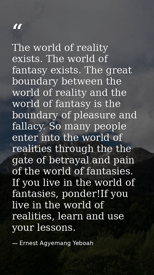 The world of reality exists. The world of fantasy exists. The great boundary between the world of reality and the world  — Ernest Agyemang Yeboah