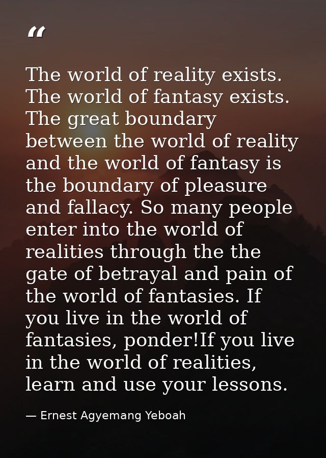 The world of reality exists. The world of fantasy exists. The great boundary between the world of reality and the world  — Ernest Agyemang Yeboah