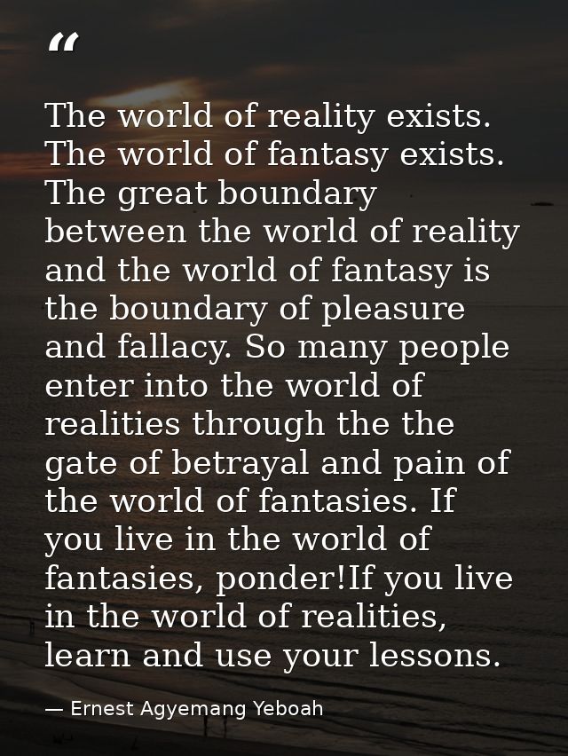 The world of reality exists. The world of fantasy exists. The great boundary between the world of reality and the world  — Ernest Agyemang Yeboah