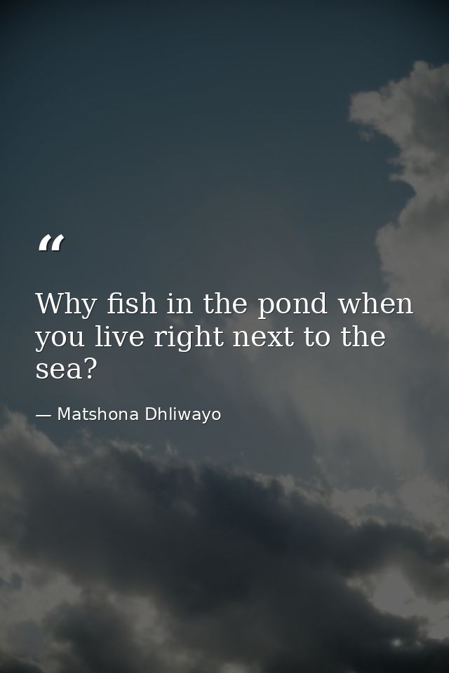 Why fish in the pond when you live right next to the sea? — Matshona Dhliwayo